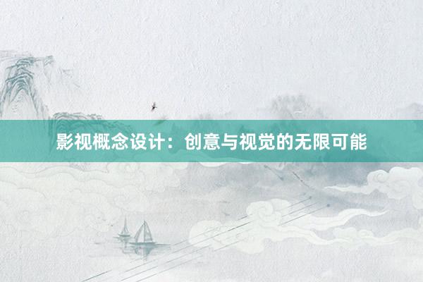 影视概念设计：创意与视觉的无限可能